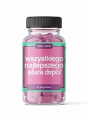 TWOJE PIGUŁY wszystkiego najlepszego stara d*po 